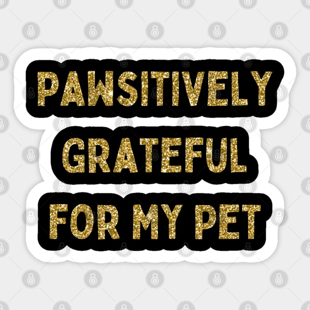 Pawsitively Grateful for My Pet, Love Your Pet Day, Gold Glitter Sticker by DivShot 